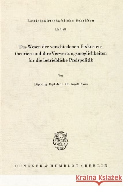 Das Wesen der verschiedenen Fixkostentheorien und ihre Verwertungsmöglichkeiten für die betriebliche Preispolitik. Kurz, Ingolf 9783428020294 Duncker & Humblot - książka