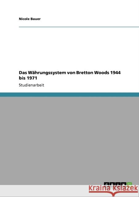 Das Währungssystem von Bretton Woods 1944 bis 1971 Bauer, Nicole 9783640423767 GRIN Verlag - książka