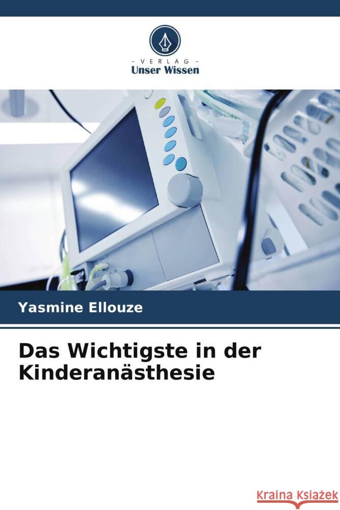 Das Wichtigste in der Kinderanästhesie Ellouze, Yasmine 9786206378372 Verlag Unser Wissen - książka