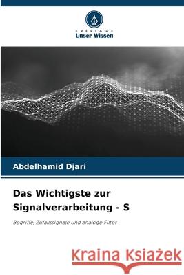 Das Wichtigste zur Signalverarbeitung - S Djari, Abdelhamid 9786208767334 Verlag Unser Wissen - książka