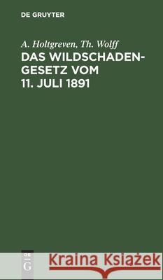 Das Wildschadengesetz Vom 11. Juli 1891 A Th Holtgreven Wolff, Th Wolff 9783112379554 De Gruyter - książka