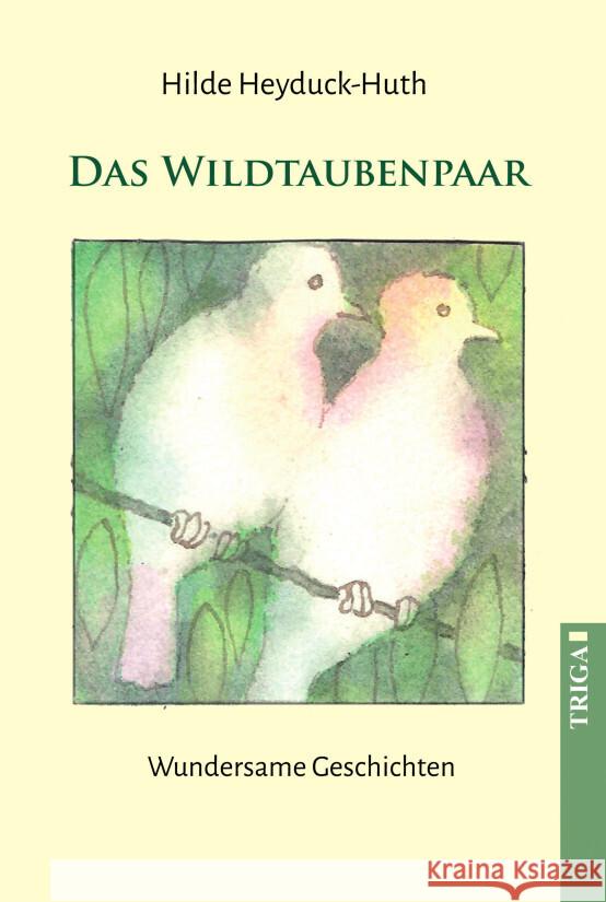 Das Wildtaubenpaar Heyduck-Huth, Hilde 9783958283046 Triga - książka