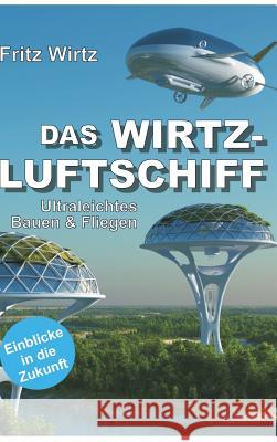 Das Wirtz-Luftschiff: Ultraleichtes Bauen & Fliegen - Einblicke in die Zukunft Wirtz, Fritz 9783748258971 Tredition Gmbh - książka