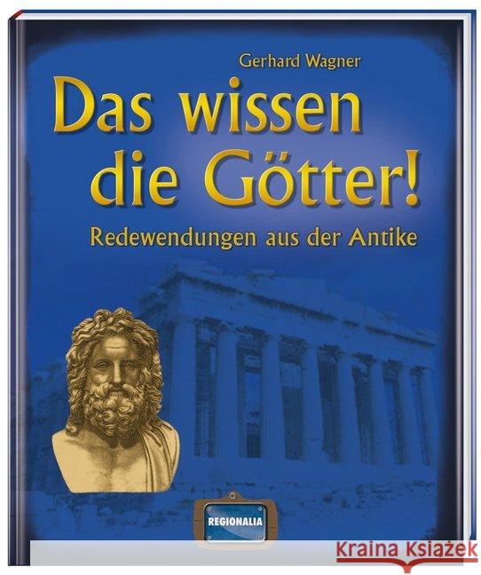 Das wissen die Götter! : Redewendungen aus der Antike Wagner, Gerhard 9783939722526 Regionalia Verlag - książka