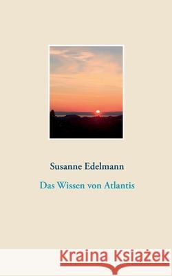 Das Wissen von Atlantis Susanne Edelmann 9783752606010 Books on Demand - książka