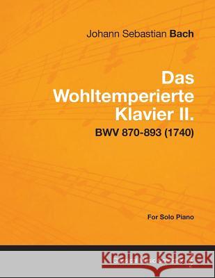 Das Wohltemperierte Klavier II. For Solo Piano - BWV 870-893 (1740) Johann Sebastian Bach 9781447476948 Read Books - książka