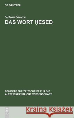 Das Wort Ḥesed: Im Alttestamentlichen Sprachgebrauche ALS Menschliche Und Göttliche Gemeinschaftgemässe Verhaltungsweise Glueck, Nelson 9783112303795 de Gruyter - książka