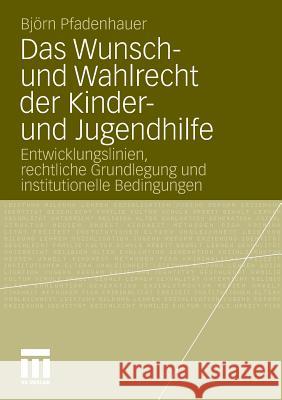 Das Wunsch- Und Wahlrecht Der Kinder- Und Jugendhilfe: Entwicklungslinien, Rechtliche Grundlegung Und Institutionelle Bedingungen Pfadenhauer, Björn 9783531184074 VS Verlag - książka