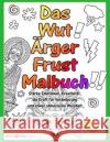 Das Wut Ärger Frust Malbuch: Starke Emotionen, Kreativität, die Kraft für Veränderung und etwas chinesische Weisheit Shifu 9783945430712 Lotus-Press