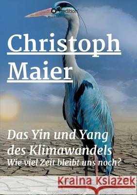 Das Yin und Yang des Klimawandels: Wie lang bleibt uns noch? Christoph Maier 9783347266452 Tredition Gmbh - książka