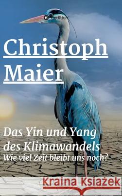 Das Yin und Yang des Klimawandels: Wie lang bleibt uns noch? Christoph Maier 9783347266469 Tredition Gmbh - książka