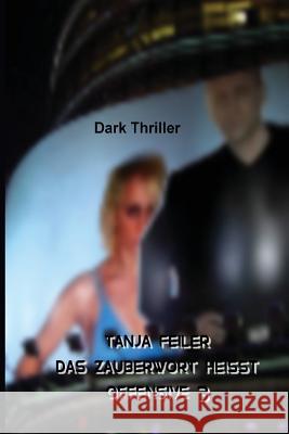 Das Zauberwort Heisst Offensive 3: Dark Thriller T. Tanja Feile 9781540584694 Createspace Independent Publishing Platform - książka