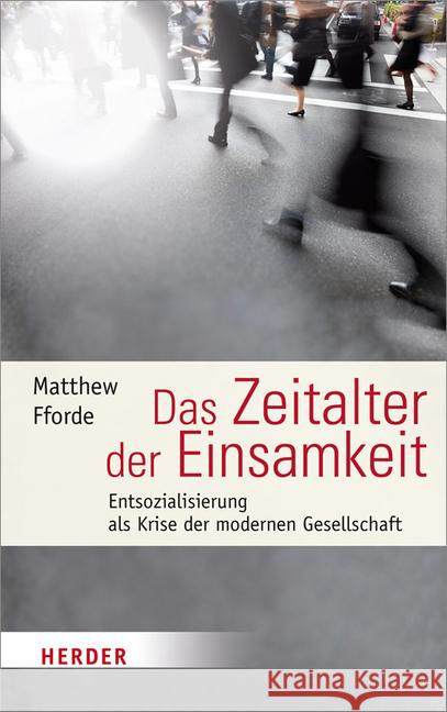 Das Zeitalter der Einsamkeit : Entsozialisierung als Krise der modernen Gesellschaft Fforde, Matthew 9783451337079 Herder, Freiburg - książka