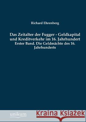 Das Zeitalter der Fugger - Geldkapital und Kreditverkehr im 16. Jahrhundert Ehrenberg, Richard 9783845726359 UNIKUM - książka