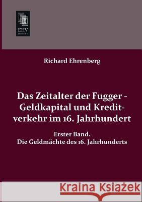 Das Zeitalter Der Fugger - Geldkapital Und Kreditverkehr Im 16. Jahrhundert Richard Ehrenberg 9783955640460 Ehv-History - książka