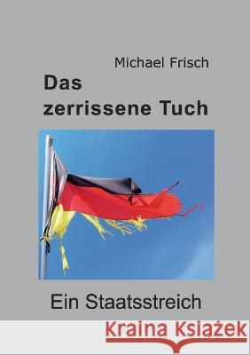 Das zerrissene Tuch: Ein Staatsstreich Michael Frisch 9783755774082 Books on Demand - książka