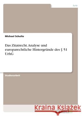 Das Zitatrecht. Analyse und europarechtliche Hintergründe des § 51 UrhG Schulte, Michael 9783346219558 Grin Verlag - książka