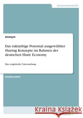 Das zukünftige Potential ausgewählter Sharing Konzepte im Rahmen der deutschen Share Economy: Eine empirische Untersuchung Anonym 9783668570863 Grin Verlag - książka