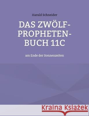 Das Zw?lf-Propheten-Buch 11C: am Ende der Sonnenzeiten Harald Schneider 9783756244911 Bod - Books on Demand - książka