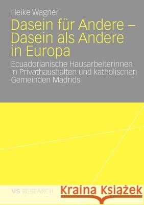 Dasein Für Andere - Dasein ALS Andere in Europa: Ecuadorianische Hausarbeiterinnen in Privathaushalten Und Katholischen Gemeinden Madrids Wagner, Heike 9783531166803 VS Verlag - książka