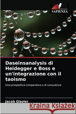 Daseinsanalysis di Heidegger e Boss e un'integrazione con il taoismo Jacob Glazier 9786203151145 Edizioni Sapienza - książka