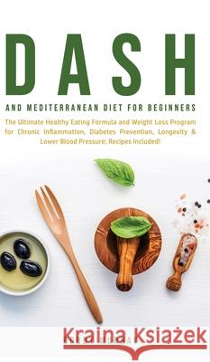 Dash and Mediterranean Diet for Beginners: The Ultimate Healthy Eating Formula and Weight Loss Program for Chronic Inflammation, Diabetes Prevention, Bobby Murray 9781800762107 Bobby Murray - książka