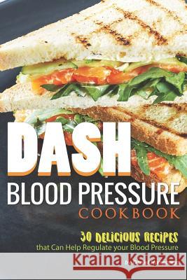 Dash Blood Pressure Cookbook: 30 Delicious Recipes That Can Help Regulate Your Blood Pressure Daniel Humphreys 9781795028820 Independently Published - książka