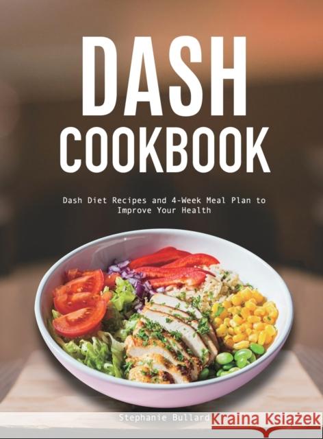 Dash Cookbook: Dash Diet Recipes and 4-Week Meal Plan to Improve Your Health Stephanie Bullard   9781801217118 Maureencasady@hotmail.com - książka