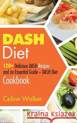 DASH Diet: 120+ Delicious DASH Recipes and an Essential Guide - DASH Diet Cookbook Celine Walker 9781647485573 Striveness Publications - książka