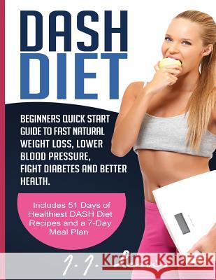 Dash Diet: Beginners Quick Start Guide to Fast Natural Weight Loss, Lower Blood Pressure, Fight Diabetes and Better Health J. J. Lewis 9781514641569 Createspace Independent Publishing Platform - książka