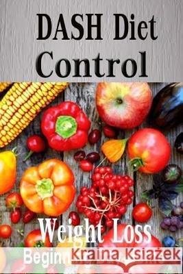 Dash Diet Control: Beginning Day Home Weight Loss Programme Possible Control Devised Solution, High Blood Pressure Live Healthy, Heart Di Shakira Delvalle 9781985712638 Createspace Independent Publishing Platform - książka