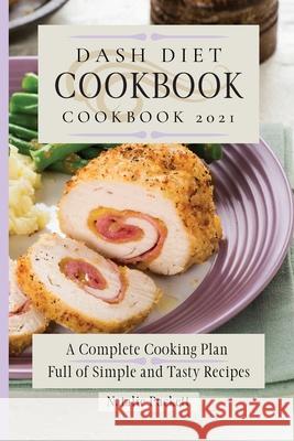 Dash Diet Cookbook 2021: A Complete Cooking Plan Full of Simple and Tasty Recipes Natalie Puckett 9781802773750 Natalie Puckett - książka