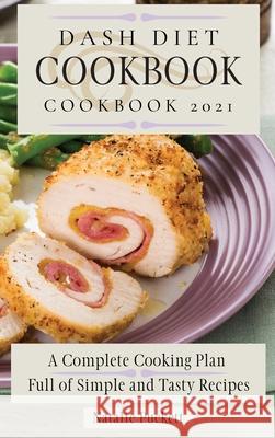Dash Diet Cookbook 2021: A Complete Cooking Plan Full of Simple and Tasty Recipes Natalie Puckett 9781802773767 Natalie Puckett - książka