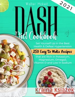 Dash Diet cookbook 2021: Set Yourself Up in the Best Health & Defeat Hypertension 250 Easy to Make Recipes that are Rich in Potassium, Magnesium, Omega3, Vitamin D and Low in Sodium Walter McKeit 9798595724265 Independently Published - książka