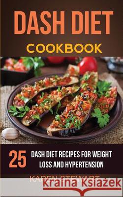 Dash Diet Cookbook: 25 Delicious Dash Diet Recipes for Weight Loss and Hypertension Karen Stewart 9781547075553 Createspace Independent Publishing Platform - książka