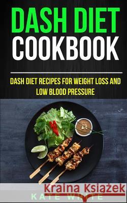 Dash Diet Cookbook: Dash DIet Recipes For Weight Loss And Low Blood Pressure White, Kate 9781973763116 Createspace Independent Publishing Platform - książka