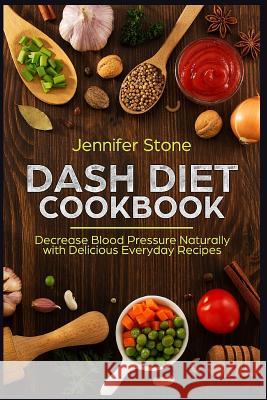 Dash Diet Cookbook: Decrease Blood Pressure Naturally with Delicious Everyday Recipes Jennifer Stone 9781720028680 Independently Published - książka