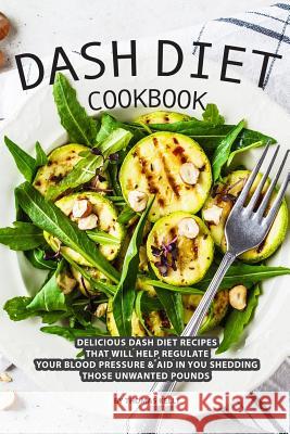 DASH Diet Cookbook: Delicious DASH Diet Recipes that Will Help Regulate your Blood Pressure Aid In You Shedding Those Unwanted Pounds Thomas Kelly 9781070203812 Independently Published - książka