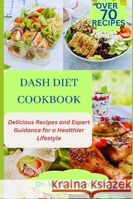 Dash Diet Cookbook: Delicious Recipes and Expert Guidance for a Healthier Lifestyle Dr Vera J Reynolds   9798395161369 Independently Published - książka