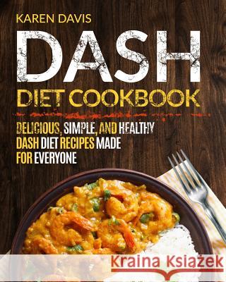 Dash Diet Cookbook: Delicious, Simple, and Healthy Dash Diet Recipes Made For Everyone Davis, Karen 9781720439417 Createspace Independent Publishing Platform - książka