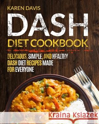 Dash Diet Cookbook: Delicious, Simple, and Healthy Dash Diet Recipes Made For Everyone Karen Davis 9781952117107 Fighting Dreams Productions Inc - książka