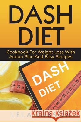 Dash Diet: Cookbook For Weight Loss With Action Plan And Easy Recipes Gibson, Lela 9781722658427 Createspace Independent Publishing Platform - książka