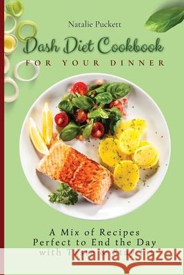 Dash Diet Cookbook for Your Dinner: A Mix of recipes perfect to end the day with taste and stay fit Natalie Puckett 9781802773835 Natalie Puckett - książka