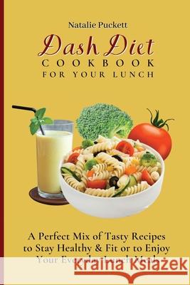 Dash Diet Cookbook For Your Lunch: A perfect mix of Tasty Recipes to stay healthy and fit or to enjoy your everyday Lunch Meals Natalie Puckett 9781802773811 Natalie Puckett - książka