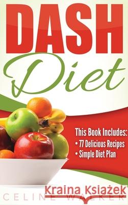 Dash Diet: Dash Diet 77+ Delicious Recipes With a Simple Diet Plan Celine Walker 9781647486051 Striveness Publications - książka