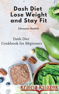 Dash Diet: Dash Diet Cookbook for Beginners Eleonore Barlow 9781801905145 Eleonore Barlow - książka