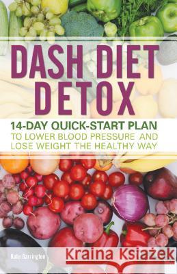 Dash Diet Detox: 14-day Quick-Start Plan to Lower Blood Pressure and Lose Weight the Healthy Way Kate Barrington 9781612435213 Ulysses Press - książka