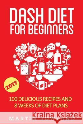 DASH Diet For Beginners: 40 Delicious Recipes And 8 Weeks Of Diet Plans Rowland, Martin 9781511823029 Createspace - książka