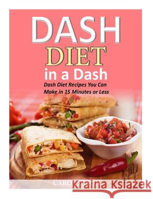 Dash Diet in a Dash: 20 Dash Diet Recipes You Can Make in 15 Minutes or Less Carol Taylor 9781507809143 Createspace - książka