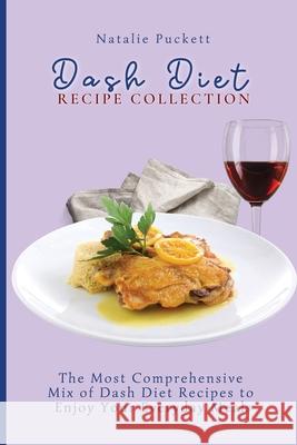 Dash Diet Recipe Collection: The Most Comprehensive mix of Dash Diet Recipes to enjoy your everyday meals Natalie Puckett 9781802773934 Natalie Puckett - książka